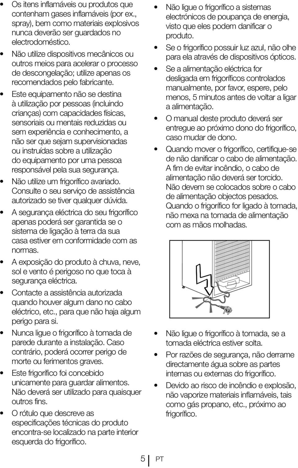 Este equipamento não se destina à utilização por pessoas (incluindo crianças) com capacidades físicas, sensoriais ou mentais reduzidas ou sem experiência e conhecimento, a não ser que sejam