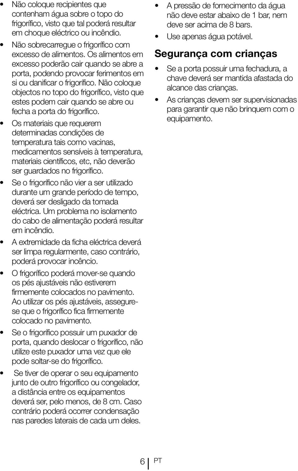 Não coloque objectos no topo do frigorífico, visto que estes podem cair quando se abre ou fecha a porta do frigorífico.