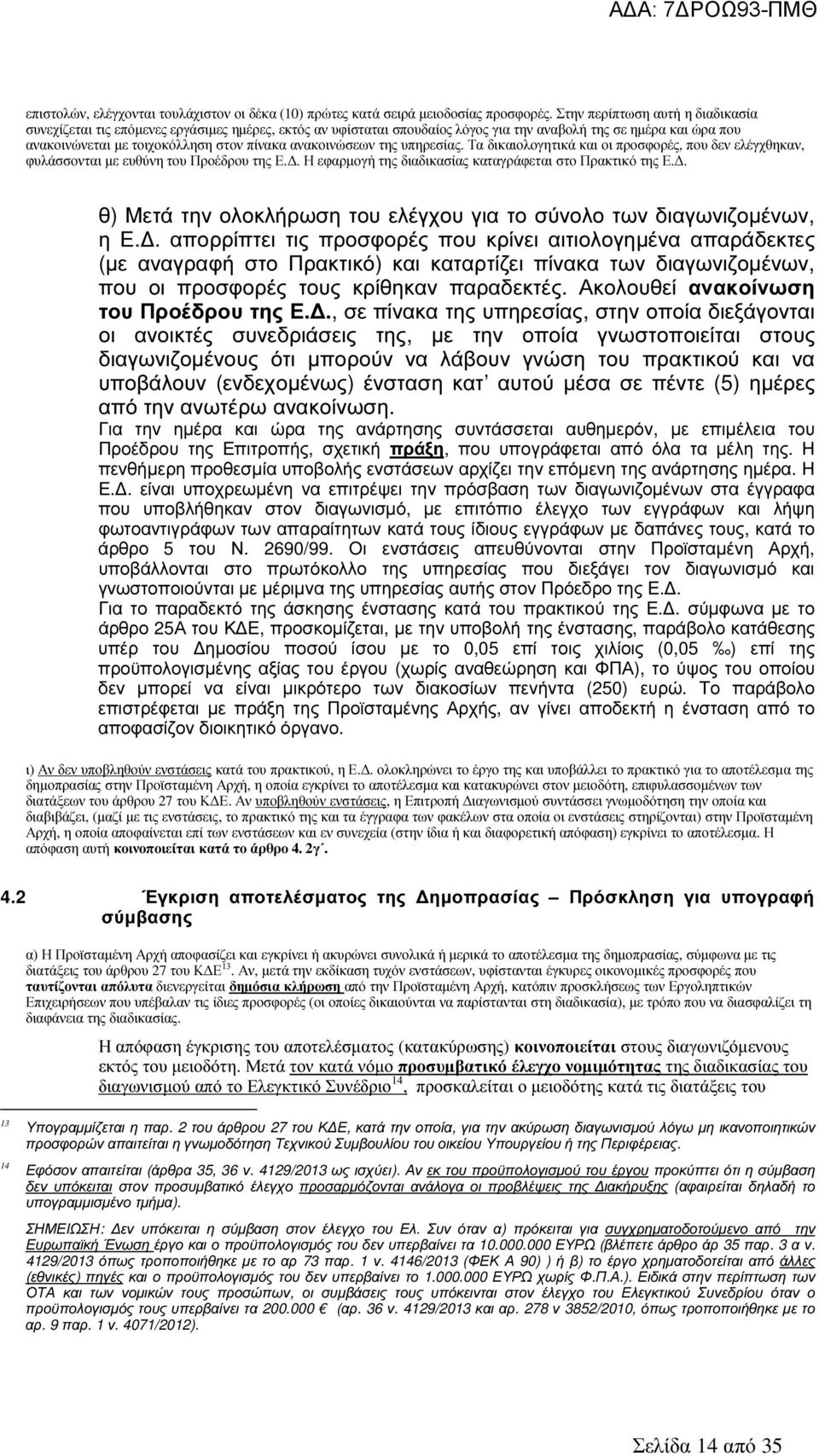 ανακοινώσεων της υπηρεσίας. Τα δικαιολογητικά και οι προσφορές, που δεν ελέγχθηκαν, φυλάσσονται µε ευθύνη του Προέδρου της Ε.. Η εφαρµογή της διαδικασίας καταγράφεται στο Πρακτικό της Ε.