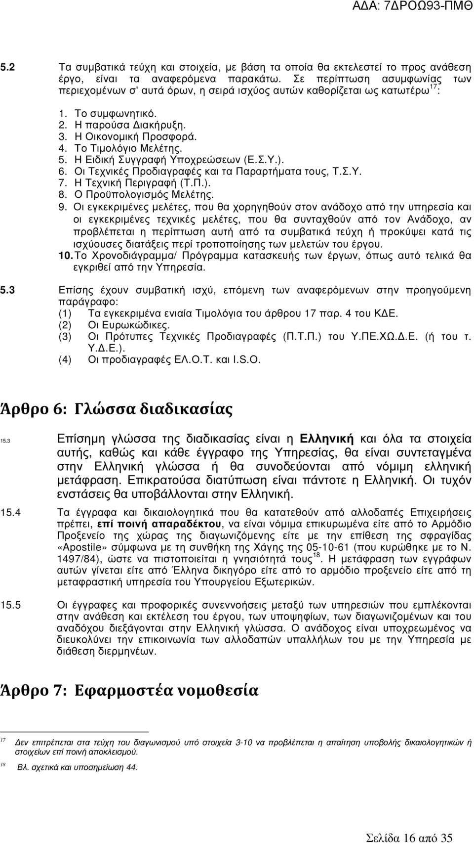 Η Ειδική Συγγραφή Υποχρεώσεων (Ε.Σ.Υ.). 6. Οι Τεχνικές Προδιαγραφές και τα Παραρτήµατα τους, Τ.Σ.Υ. 7. Η Τεχνική Περιγραφή (Τ.Π.). 8. Ο Προϋπολογισµός Μελέτης. 9.