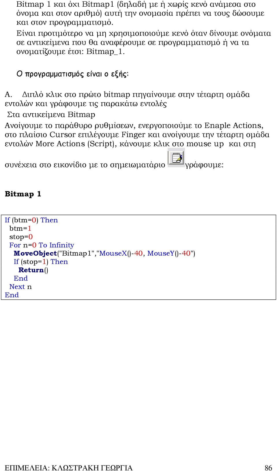 ιπλό κλικ στο πρώτο bitmap πηγαίνουµε στην τέταρτη οµάδα εντολών και γράφουµε τις παρακάτω εντολές Στα αντικείµενα Bitmap Ανοίγουµε το παράθυρο ρυθµίσεων, ενεργοποιούµε το Enaple Actions, στο πλαίσιο