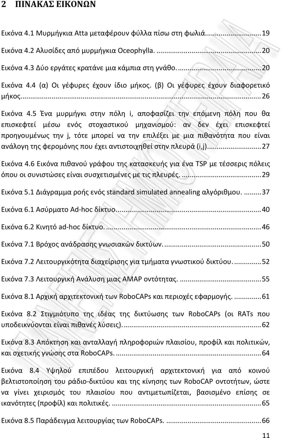 5 Ένα μυρμήγκι στην πόλη i, αποφασίζει την επόμενη πόλη που θα επισκεφτεί μέσω ενός στοχαστικού μηχανισμού: αν δεν έχει επισκεφτεί προηγουμένως την j, τότε μπορεί να την επιλέξει με μια πιθανότητα