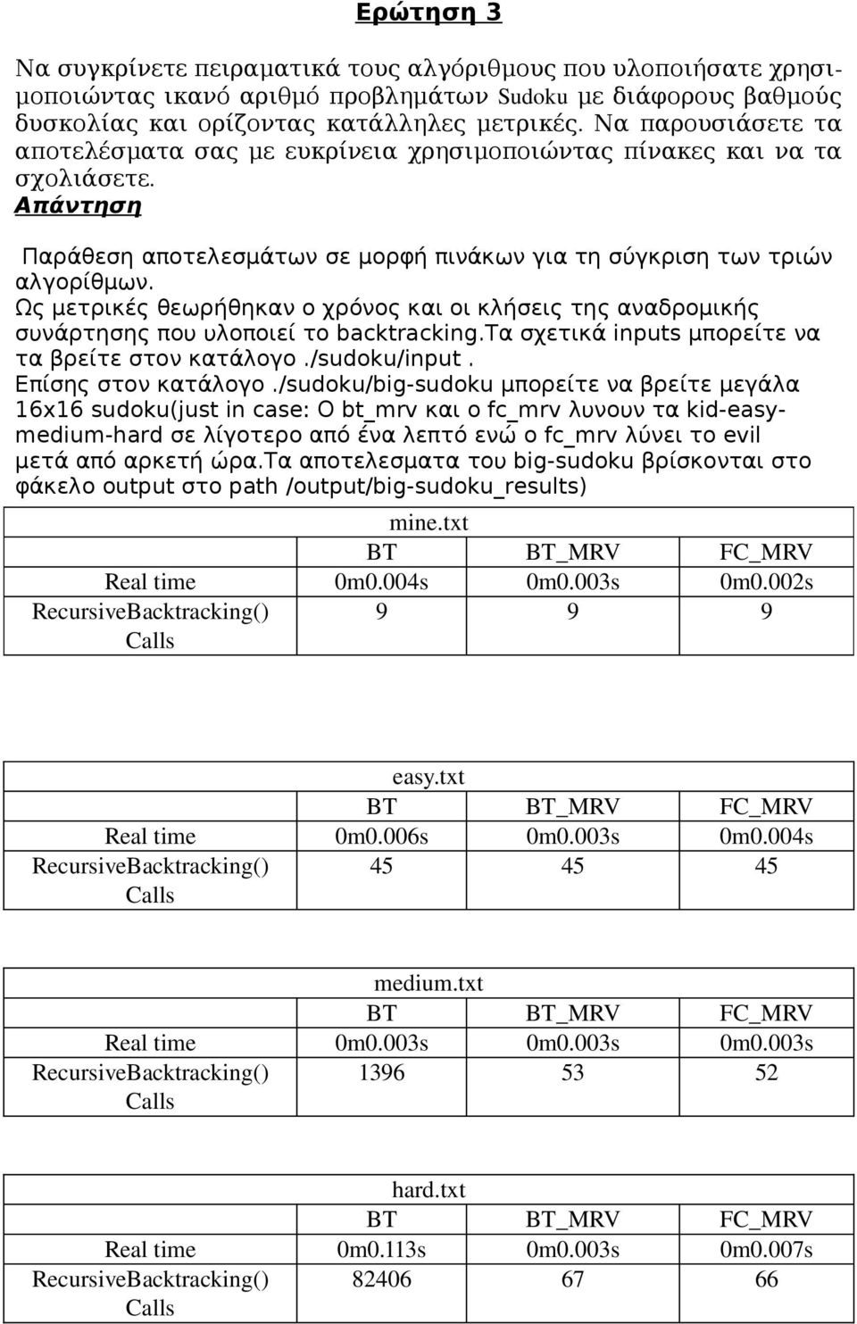 Ως μετρικές θεωρήθηκαν ο χρόνος και οι κλήσεις της αναδρομικής συνάρτησης που υλοποιεί το backtracking.τα σχετικά inputs μπορείτε να τα βρείτε στον κατάλογο./sudoku/input. Επίσης στον κατάλογο.