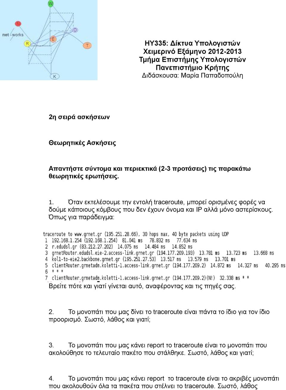 Όταν εκτελέσουμε την εντολή traceroute, μπορεί ορισμένες φορές να δούμε κάποιους κόμβους που δεν έχουν όνομα και IP αλλά μόνο αστερίσκους.