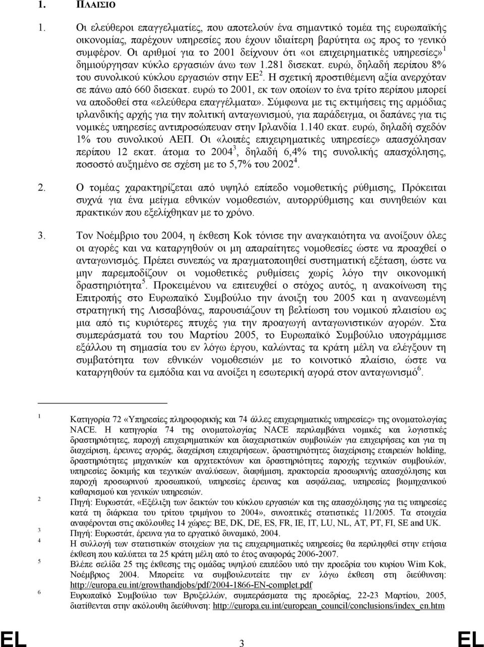 Η σχετική προστιθέµενη αξία ανερχόταν σε πάνω από 660 δισεκατ. ευρώ το 2001, εκ των οποίων το ένα τρίτο περίπου µπορεί να αποδοθεί στα «ελεύθερα επαγγέλµατα».