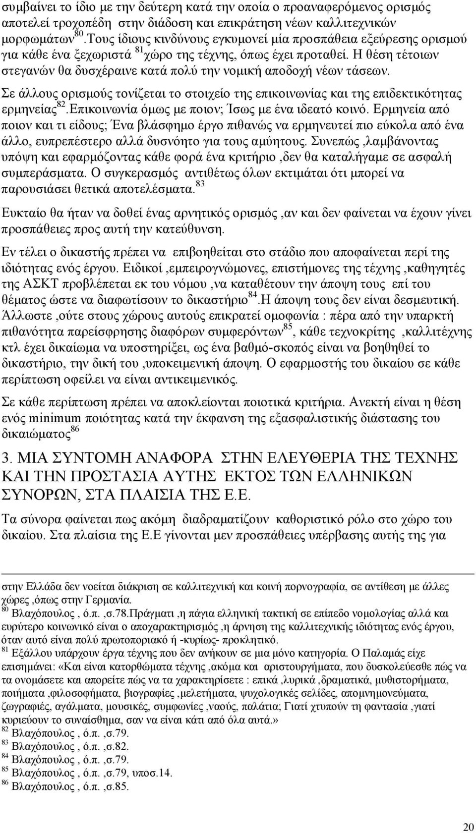 Η θέση τέτοιων στεγανών θα δυσχέραινε κατά πολύ την νοµική αποδοχή νέων τάσεων. Σε άλλους ορισµούς τονίζεται το στοιχείο της επικοινωνίας και της επιδεκτικότητας ερµηνείας 82.