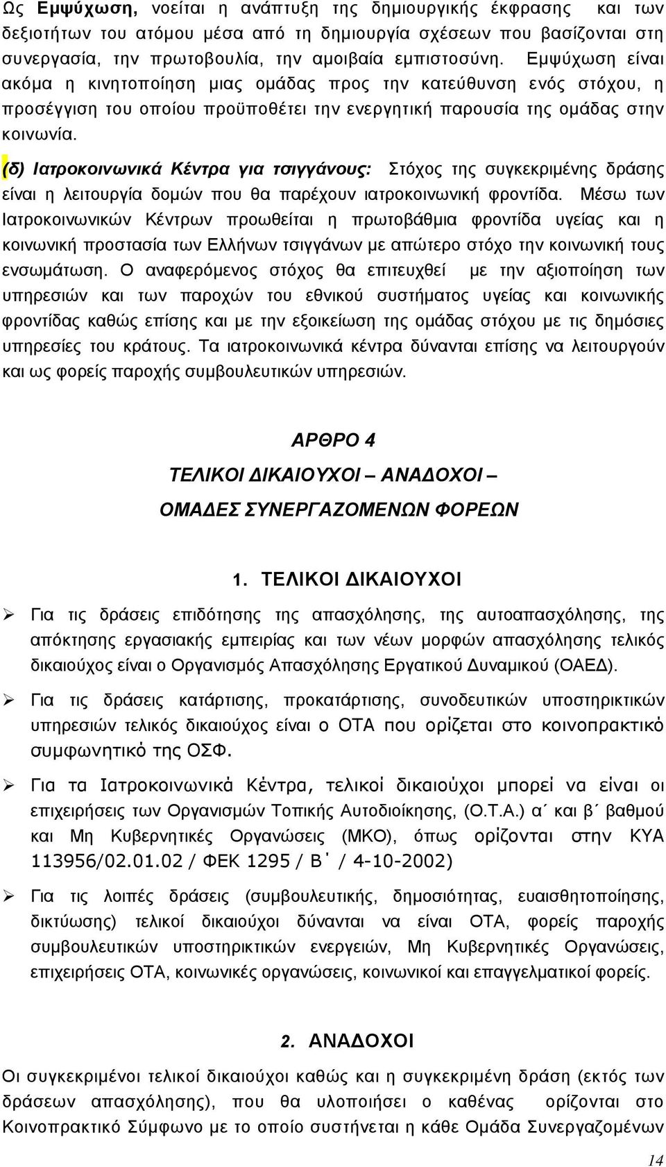 (δ) Ιατροκοινωνικά Κέντρα για τσιγγάνους: Στόχος της συγκεκριμένης δράσης είναι η λειτουργία δομών που θα παρέχουν ιατροκοινωνική φροντίδα.