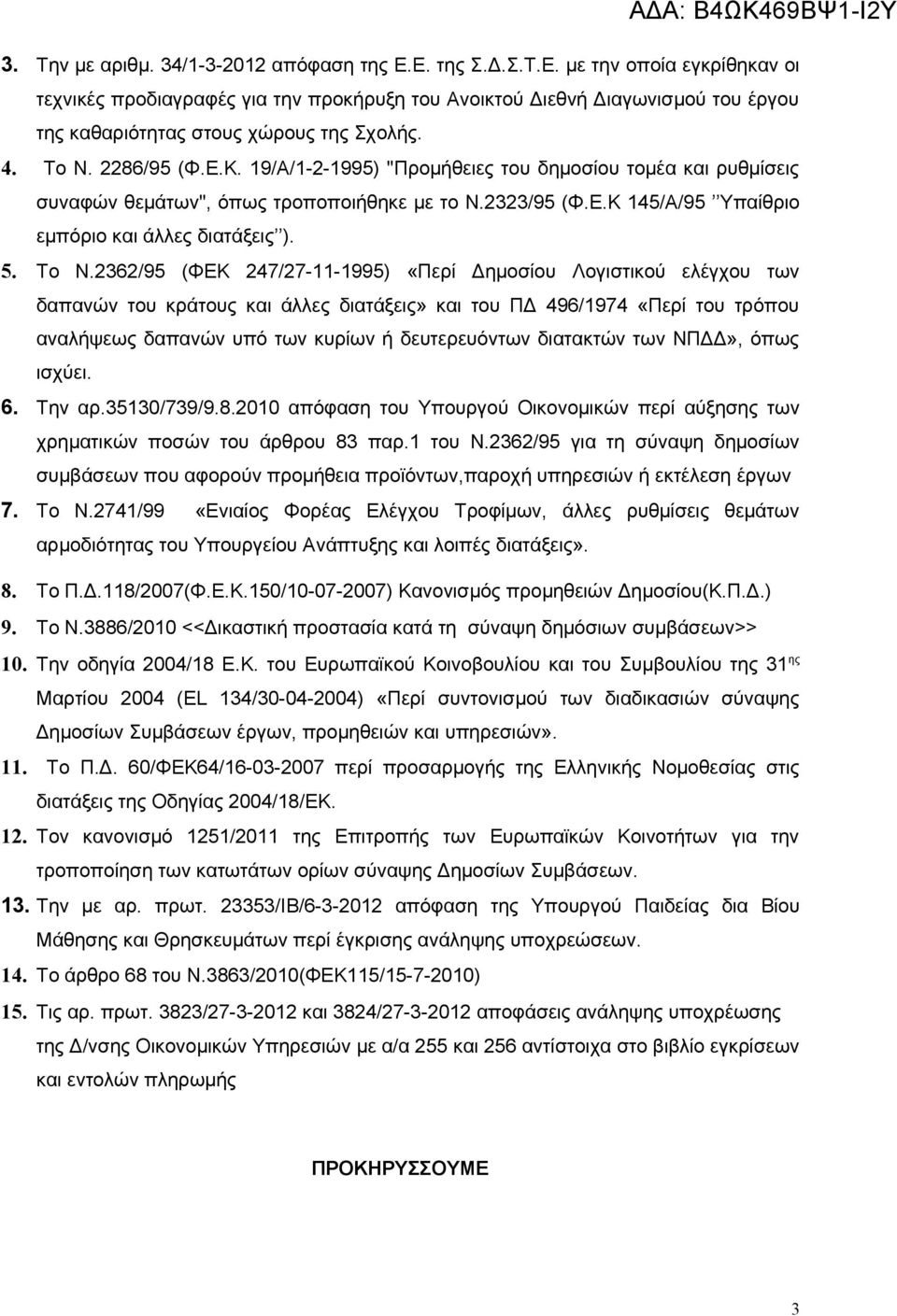 Το Ν.2362/95 (ΦΕΚ 247/27-11-1995) «Περί Δημοσίου Λογιστικού ελέγχου των δαπανών του κράτους και άλλες διατάξεις» και του ΠΔ 496/1974 «Περί του τρόπου αναλήψεως δαπανών υπό των κυρίων ή δευτερευόντων