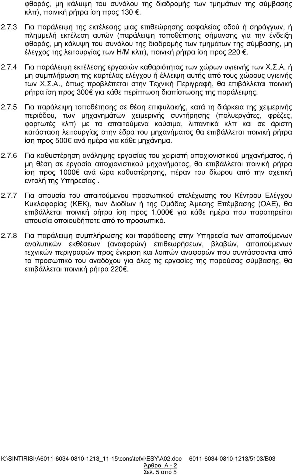 τµηµάτων της σύµβασης, µη έλεγχος της λειτουργίας των Η/Μ κλπ), ποινική ρήτρα ίση προς 220. 2.7.4 Για παράλειψη εκτέλεσης εργασιών καθαριότητας των χώρων υγιεινής των Χ.Σ.Α.