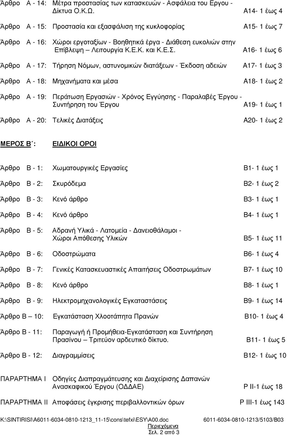 A16-1 έως 6 Άρθρο Α - 17: Τήρηση Νόµων, αστυνοµικών διατάξεων - Έκδοση αδειών A17-1 έως 3 Άρθρο Α - 18: Μηχανήµατα και µέσα A18-1 έως 2 Άρθρο Α - 19: Περάτωση Εργασιών - Χρόνος Εγγύησης - Παραλαβές