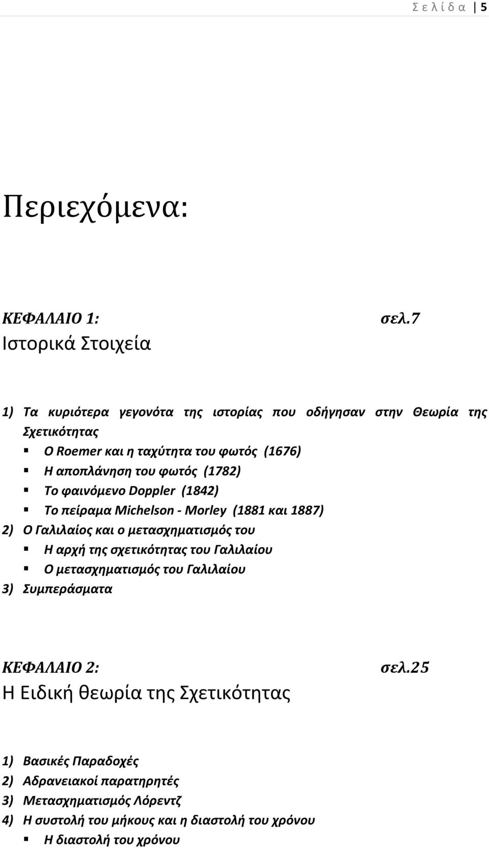 Το φαινόμενο Doppler (1842) Το πείραµα Michelson - Morley (1881 και 1887) 2) Ο Γαλιλαίος και ο μετασχηματισμός του Η αρχή της σχετικότητας του Γαλιλαίου