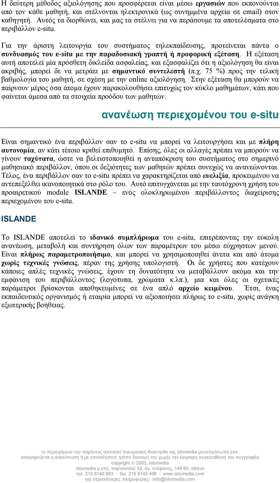 Για την άριστη λειτουργία του συστήµατος τηλεκπαίδευσης, προτείνεται πάντα ο συνδυασµός του e-situ µε την παραδοσιακή γραπτή ή προφορική εξέταση.