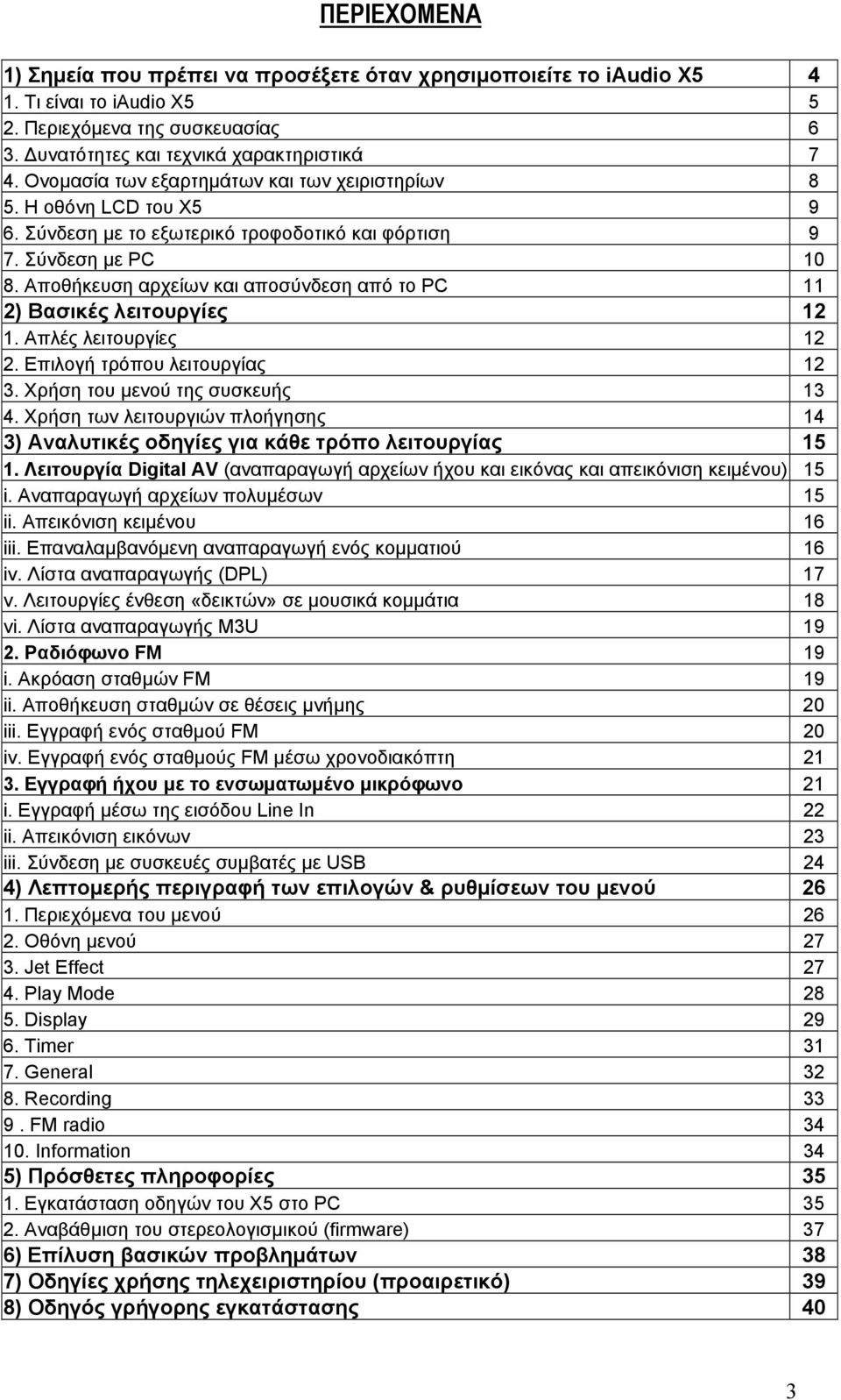 Aποθήκευση αρχείων και αποσύνδεση από το PC 11 2) Βασικές λειτουργίες 12 1. Απλές λειτουργίες 12 2. Επιλογή τρόπου λειτουργίας 12 3. Χρήση του µενού της συσκευής 13 4.