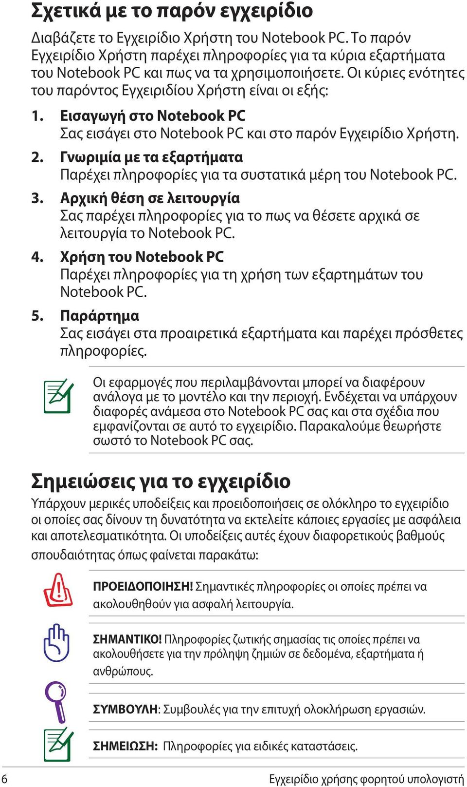 Γνωριμία με τα εξαρτήματα Παρέχει πληροφορίες για τα συστατικά μέρη του Notebook PC. 3. Αρχική θέση σε λειτουργία Σας παρέχει πληροφορίες για το πως να θέσετε αρχικά σε λειτουργία το Notebook PC. 4.