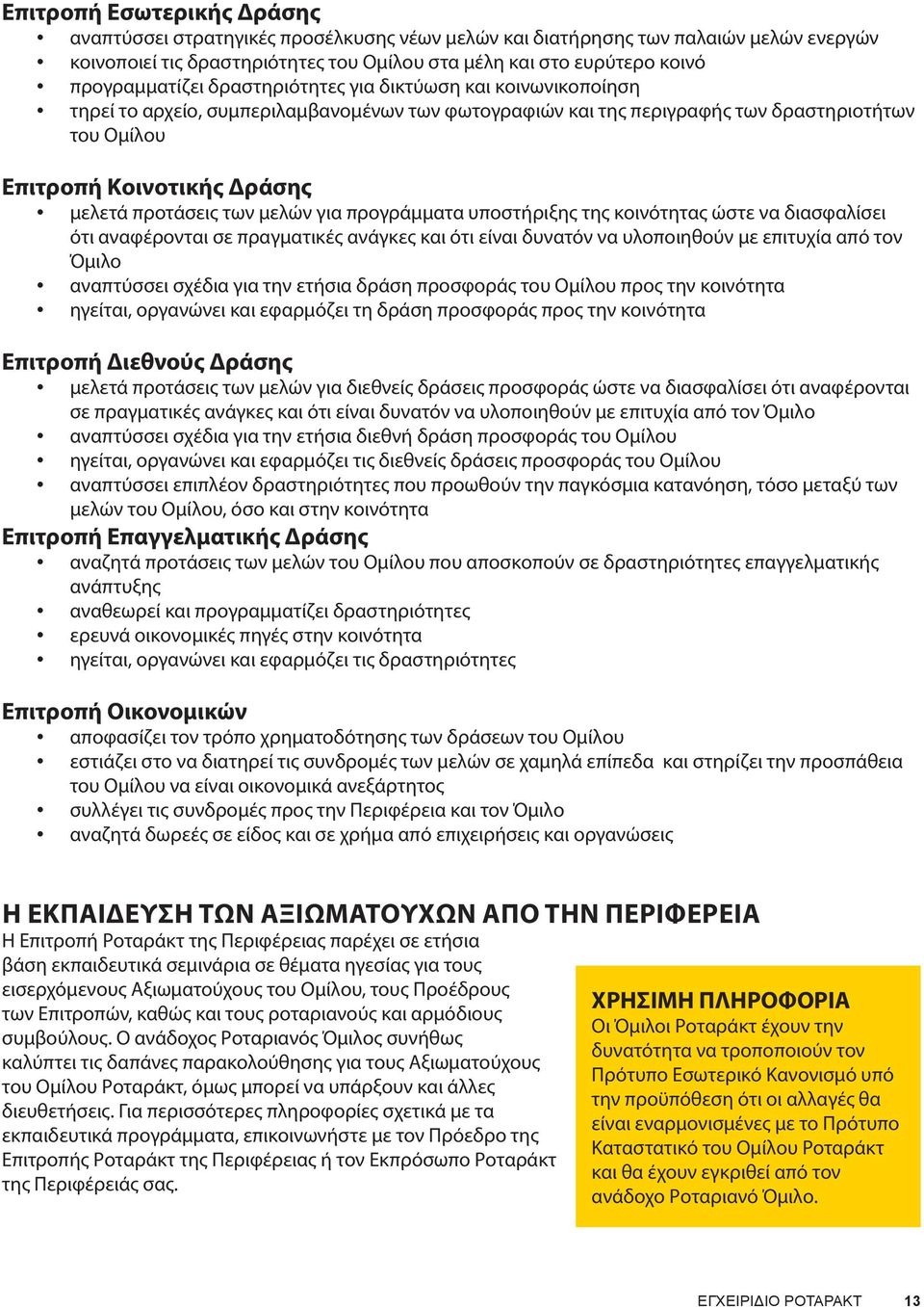 προτάσεις των μελών για προγράμματα υποστήριξης της κοινότητας ώστε να διασφαλίσει ότι αναφέρονται σε πραγματικές ανάγκες και ότι είναι δυνατόν να υλοποιηθούν με επιτυχία από τον Όμιλο αναπτύσσει