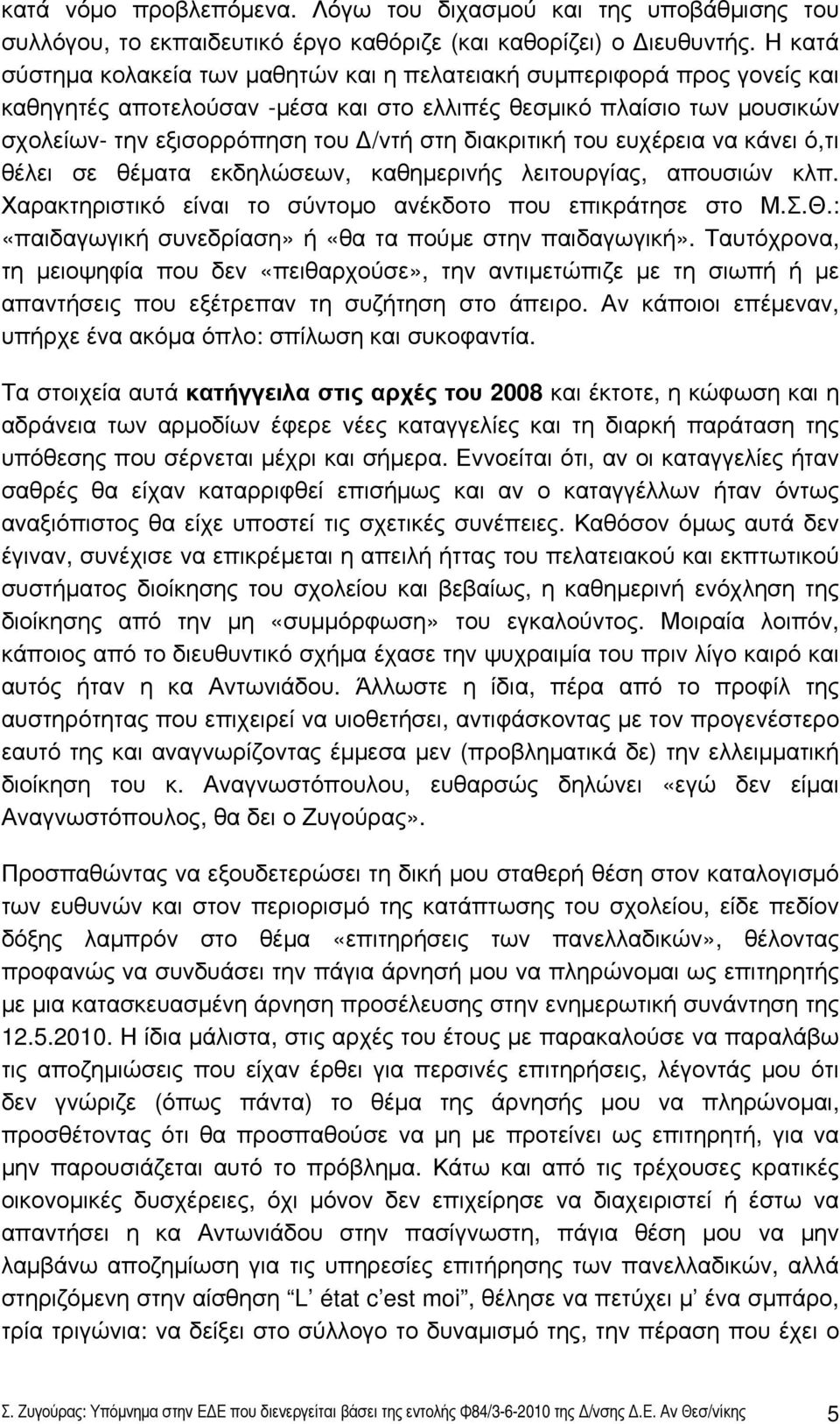 διακριτική του ευχέρεια να κάνει ό,τι θέλει σε θέματα εκδηλώσεων, καθημερινής λειτουργίας, απουσιών κλπ. Χαρακτηριστικό είναι το σύντομο ανέκδοτο που επικράτησε στο Μ.Σ.Θ.