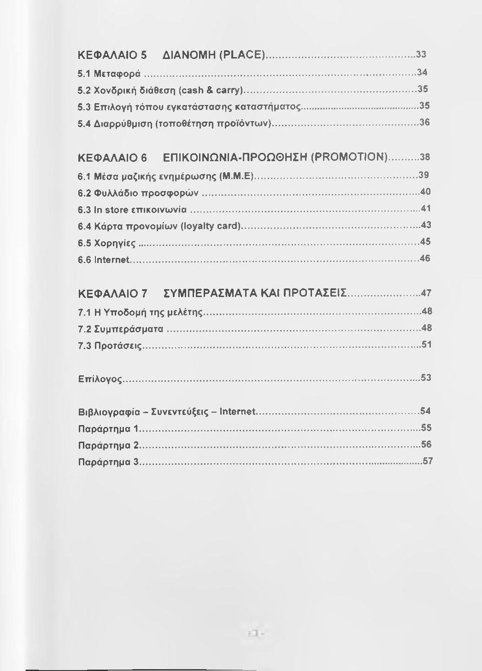 ..41 6.4 Κάρτα π ρ ονο μίω ν (loyalty card)... 43 6.5 Χ ο ρ η γ ίε ς...45 6.6 Internet... 46 ΚΕΦ ΑΛΑΙΟ 7 ΣΥ Μ Π ΕΡΑΣΜ ΑΤΑ ΚΑΙ Π Ρ Ο ΤΑΣΕΙΣ...47 7.1 Η Υποδομή τη ς μ ελέτη ς... 48 7.
