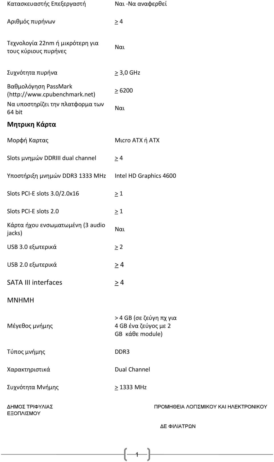 net) Nα υποστηρίζει την πλατφορμα των 64 bit Μητρικη Κάρτα Μορφή Καρτας > 3,0 GΗz > 6200 Nαι Μιcro ATX ή ΑΤΧ Slots μνημών DDRIII dual channel > 4 Yποστήριξη μνημών DDR3 333