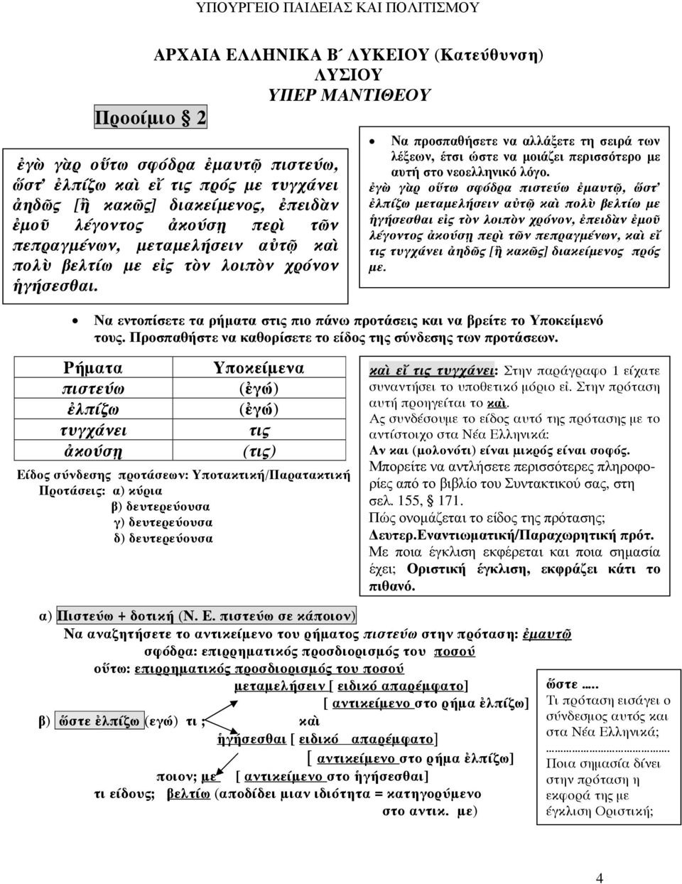 γ γ ρ ο τω σφόδρα πιστεύω µαυτ, στ λπίζω µεταµελήσειν α τ κα πολ βελτίω µε γήσεσθαι ε τ ν λοιπ ν χρόνον, πειδ ν µο λέγοντο κούσ περ τῶν πεπραγµένων, κα ε τι τυγχάνει ηδῶ [ κακῶ ] διακείµενο πρό µε.