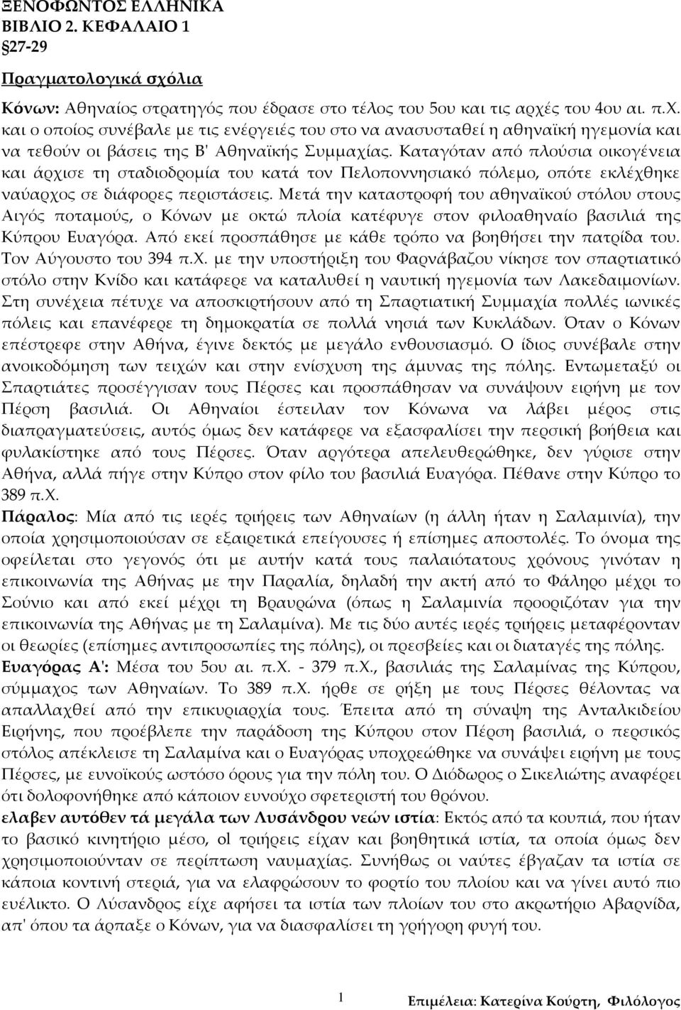 Μετά την καταστροφή του αθηναϊκού στόλου στους Αιγός ποταμούς, ο Κόνων με οκτώ πλοία κατέφυγε στον φιλοαθηναίο βασιλιά της Κύπρου Ευαγόρα.