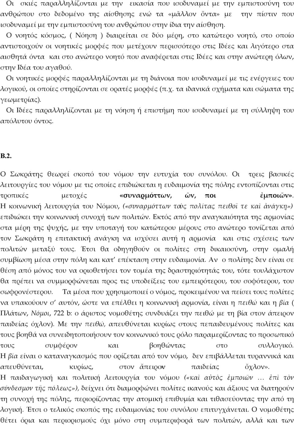 Ο νοητός κόσμος, ( Νόηση ) διαιρείται σε δύο μέρη, στο κατώτερο νοητό, στο οποίο αντιστοιχούν οι νοητικές μορφές που μετέχουν περισσότερο στις Ιδέες και λιγότερο στα αισθητά όντα και στο ανώτερο