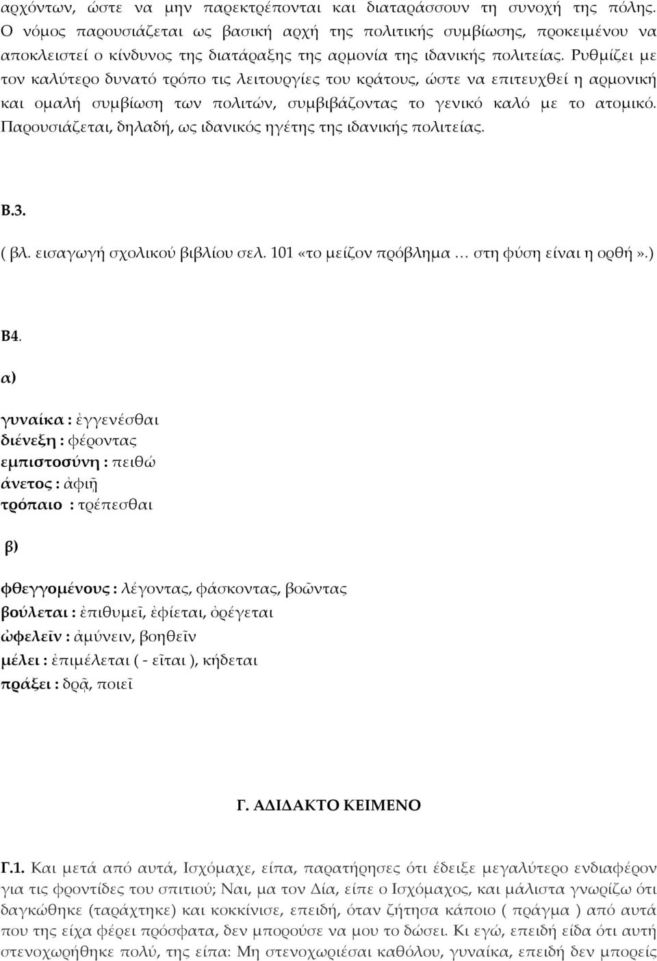 Ρυθμίζει με τον καλύτερο δυνατό τρόπο τις λειτουργίες του κράτους, ώστε να επιτευχθεί η αρμονική και ομαλή συμβίωση των πολιτών, συμβιβάζοντας το γενικό καλό με το ατομικό.