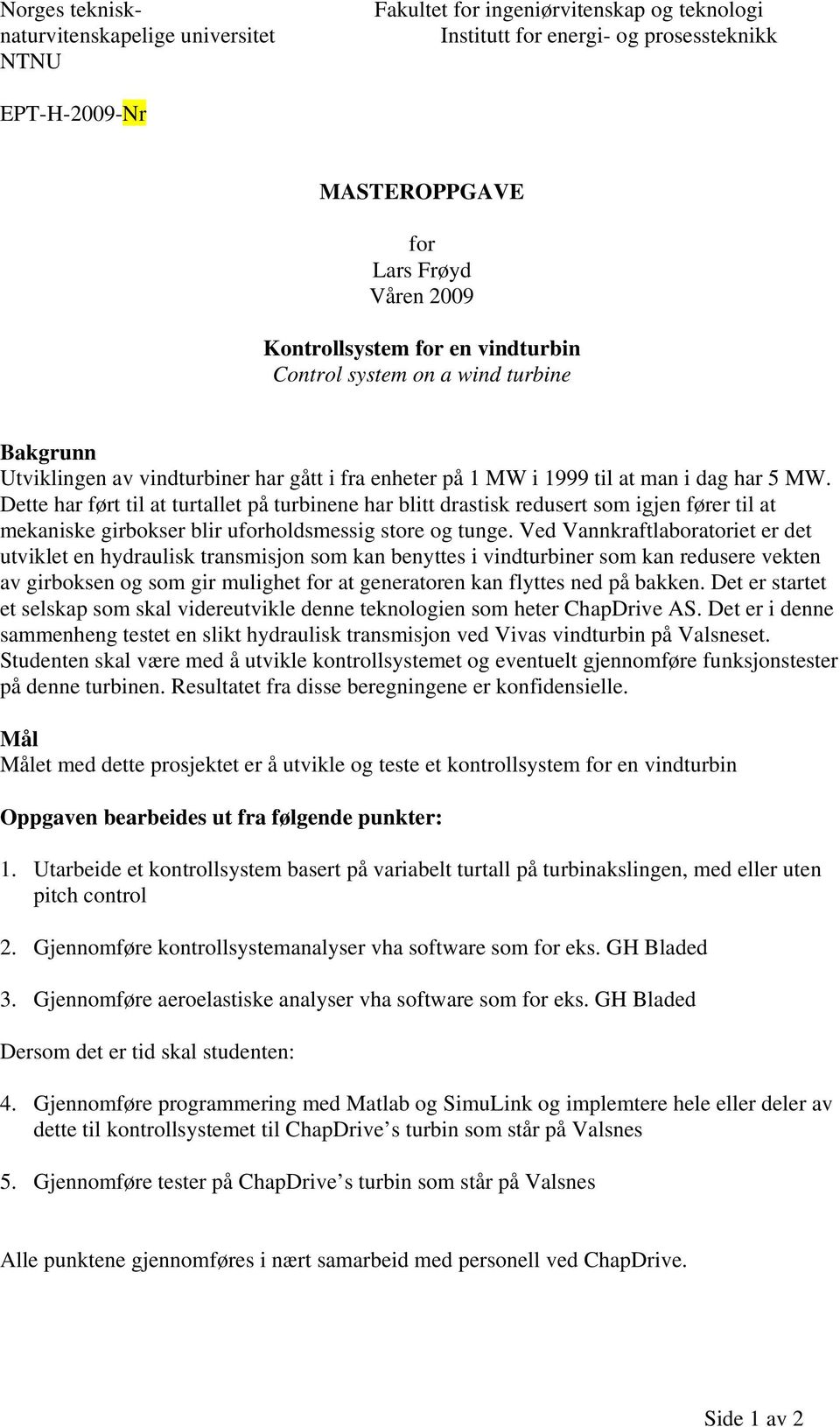 Dette har ført til at turtallet på turbinene har blitt drastisk redusert som igjen fører til at mekaniske girbokser blir uforholdsmessig store og tunge.