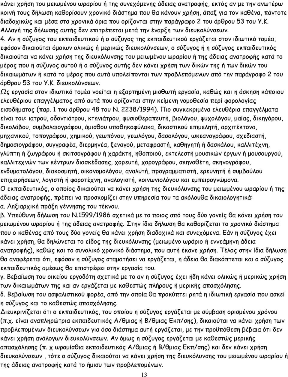 Αν η σύζυγος του εκπαιδευτικού ή ο σύζυγος της εκπαιδευτικού εργάζεται στον ιδιωτικό τοµέα, εφόσον δικαιούται όµοιων ολικώς ή µερικώς διευκολύνσεων, ο σύζυγος ή η σύζυγος εκπαιδευτικός δικαιούται να