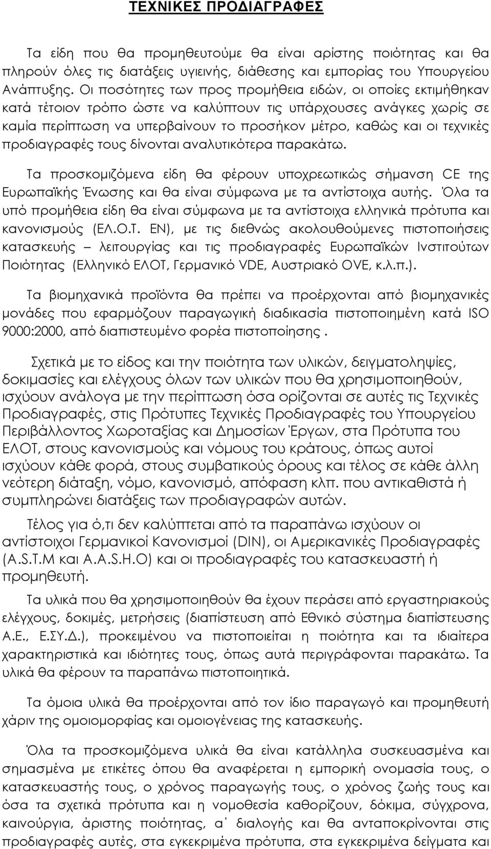 τεχνικές προδιαγραφές τους δίνονται αναλυτικότερα παρακάτω. Τα προσκοµιζόµενα είδη θα φέρουν υποχρεωτικώς σήµανση CE της Ευρωπαϊκής Ένωσης και θα είναι σύµφωνα µε τα αντίστοιχα αυτής.