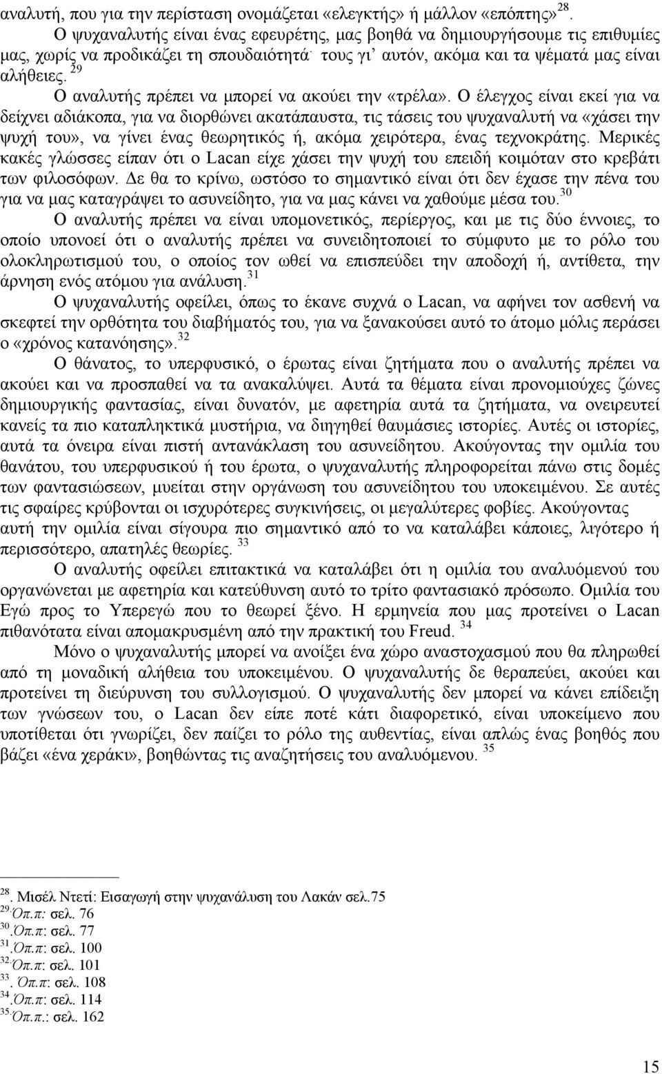 Ο έλεγχος είναι εκεί για να δείχνει αδιάκοπα, για να διορθώνει ακατάπαυστα, τις τάσεις του ψυχαναλυτή να «χάσει την ψυχή του», να γίνει ένας θεωρητικός ή, ακόμα χειρότερα, ένας τεχνοκράτης.