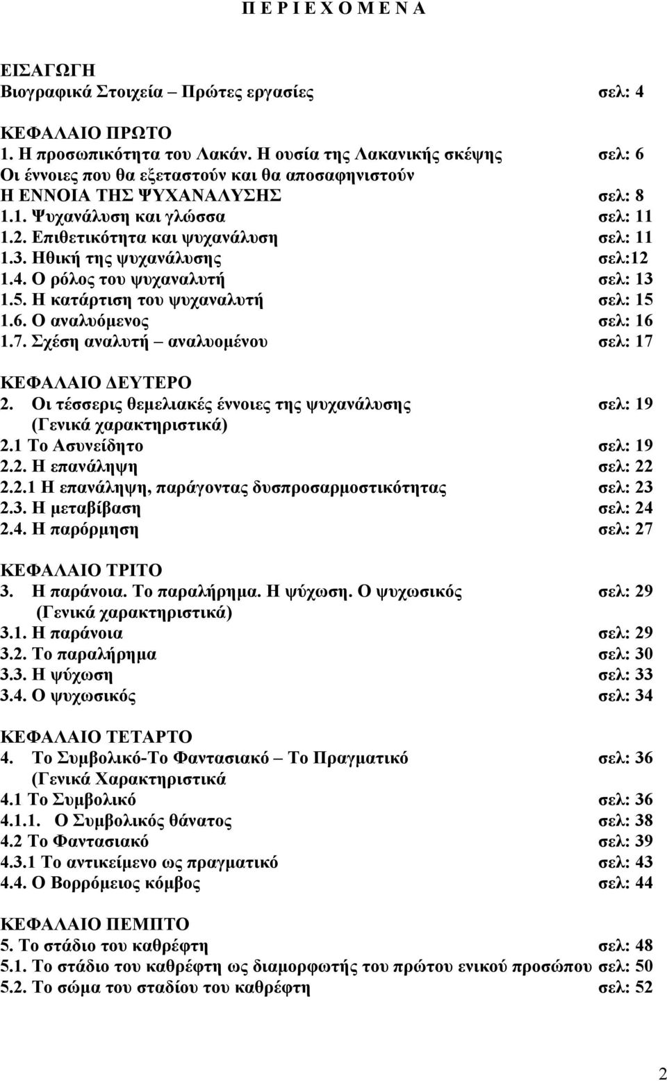 Ηθική της ψυχανάλυσης σελ:12 1.4. Ο ρόλος του ψυχαναλυτή σελ: 13 1.5. Η κατάρτιση του ψυχαναλυτή σελ: 15 1.6. Ο αναλυόμενος σελ: 16 1.7. Σχέση αναλυτή αναλυομένου σελ: 17 ΚΕΦΑΛΑΙΟ ΔΕΥΤΕΡΟ 2.