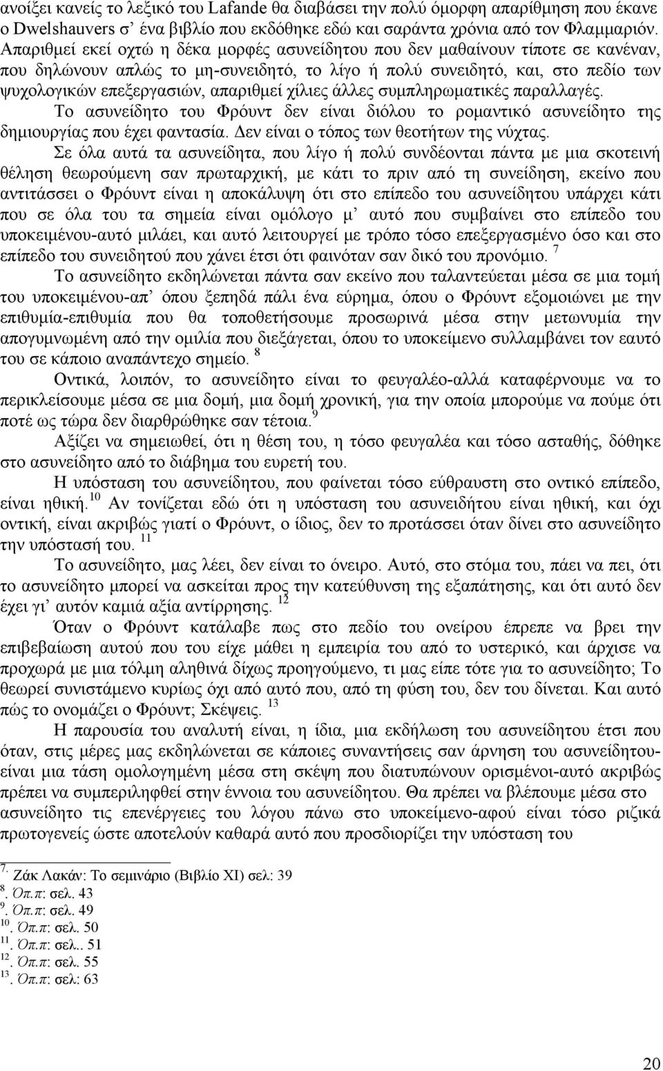 χίλιες άλλες συμπληρωματικές παραλλαγές. Το ασυνείδητο του Φρόυντ δεν είναι διόλου το ρομαντικό ασυνείδητο της δημιουργίας που έχει φαντασία. Δεν είναι ο τόπος των θεοτήτων της νύχτας.