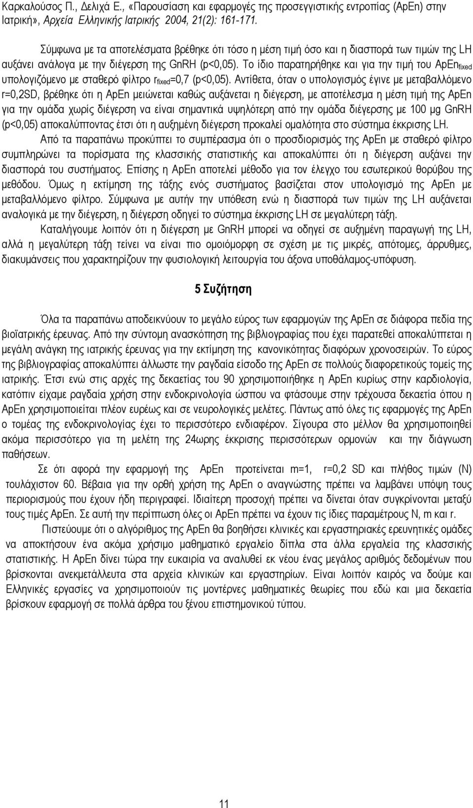 Αντίθετα, όταν ο υπολογισµός έγινε µε µεταβαλλόµενο r=0,2sd, βρέθηκε ότι η ApEn µειώνεται καθώς αυξάνεται η διέγερση, µε αποτέλεσµα η µέση τιµή της ΑpEn για την οµάδα χωρίς διέγερση να είναι
