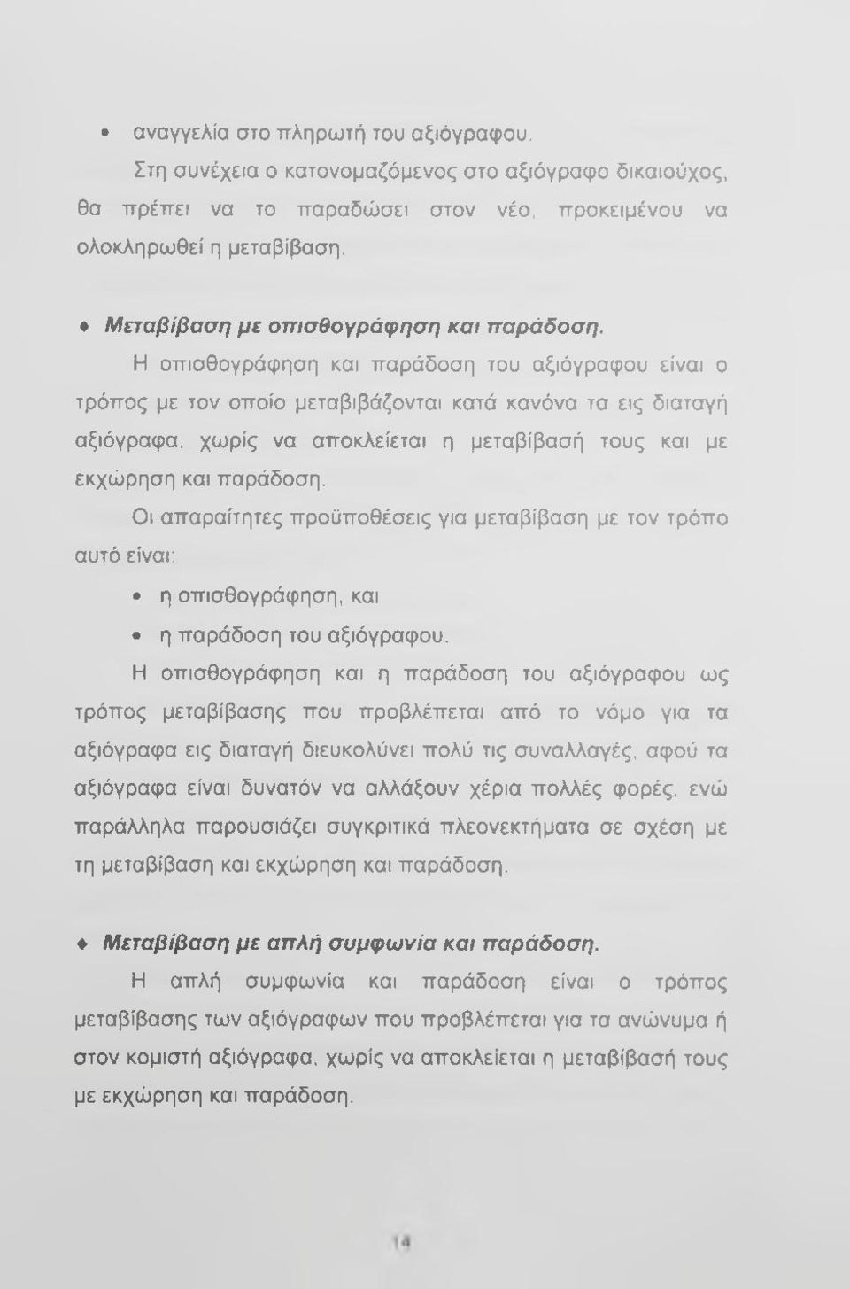 Η οπισθογράφηση και παράδοση του αξιόγραφου είναι ο τρόπος με τον οποίο μεταβιβάζονται κατά κανόνα τα εις διαταγή αξιόγραφα, χωρίς να αποκλείεται η μεταβίβασή τους και με εκχώρηση και παράδοση.