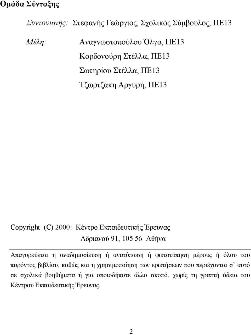 Απαγορεύεται η αναδηµοσίευση ή ανατύπωση ή φωτοτύπηση µέρους ή όλου του παρόντος βιβλίου, καθώς και η χρησιµοποίηση των