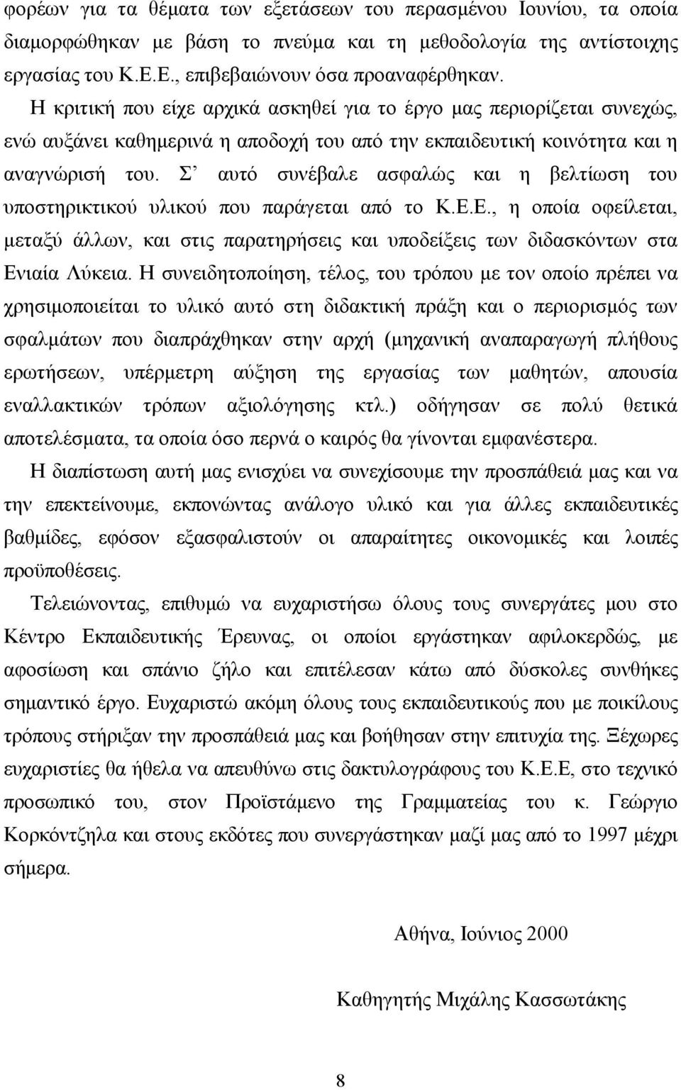 Σ αυτό συνέβαλε ασφαλώς και η βελτίωση του υποστηρικτικού υλικού που παράγεται από το Κ.Ε.Ε., η οποία οφείλεται, µεταξύ άλλων, και στις παρατηρήσεις και υποδείξεις των διδασκόντων στα Ενιαία Λύκεια.