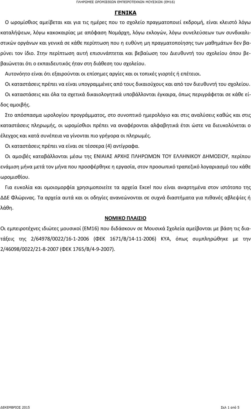 Στην περίπτωση αυτή επισυνάπτεται και βεβαίωση του Διευθυντή του σχολείου όπου βεβαιώνεται ότι ο εκπαιδευτικός ήταν στη διάθεση του σχολείου.