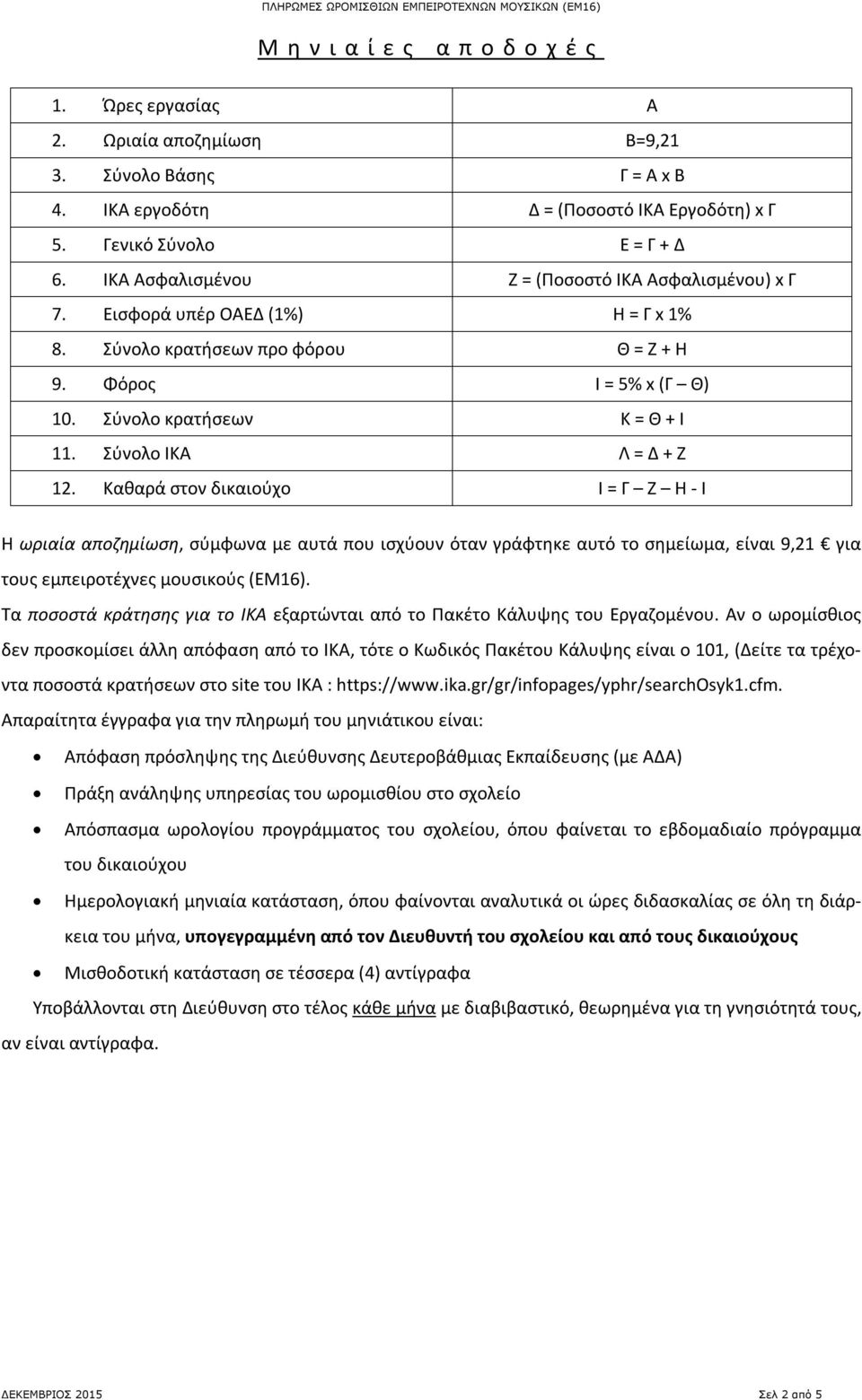 Σύνολο ΙΚ Λ = Δ + Ζ 12. Καθαρά στον δικαιούχο Ι = Γ Ζ Η - Ι Η ωριαία αποζημίωση, σύμφωνα με αυτά που ισχύουν όταν γράφτηκε αυτό το σημείωμα, είναι 9,21 για τους εμπειροτέχνες μουσικούς (ΕΜ16).