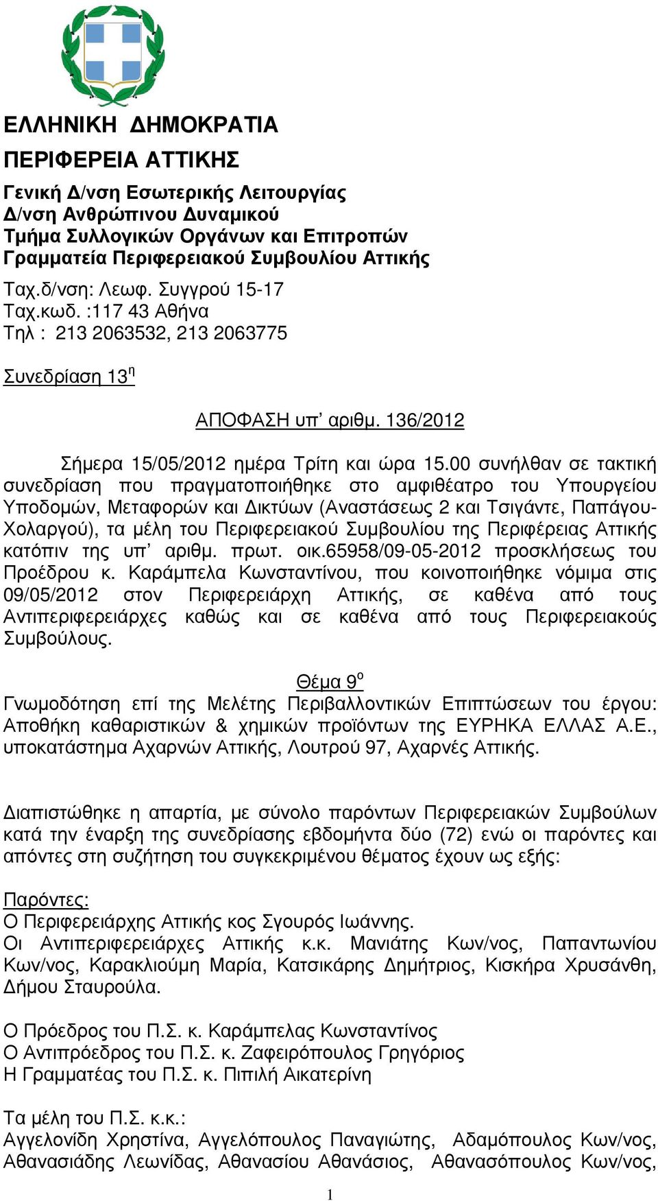 00 συνήλθαν σε τακτική συνεδρίαση που πραγµατοποιήθηκε στο αµφιθέατρο του Υπουργείου Υποδοµών, Μεταφορών και ικτύων (Αναστάσεως 2 και Τσιγάντε, Παπάγου- Χολαργού), τα µέλη του Περιφερειακού
