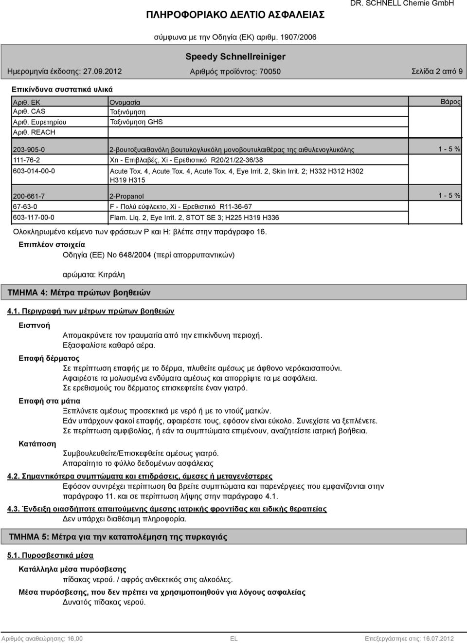 4, Acute Tox. 4, Eye Irrit. 2, Skin Irrit. 2; H332 H312 H302 H319 H315 1-5 % 200-661-7 67-63-0 603-117-00-0 2-Propanol F - Πολύ εύφλεκτο, Xi - Ερεθιστικό R11-36-67 Flam. Liq. 2, Eye Irrit.