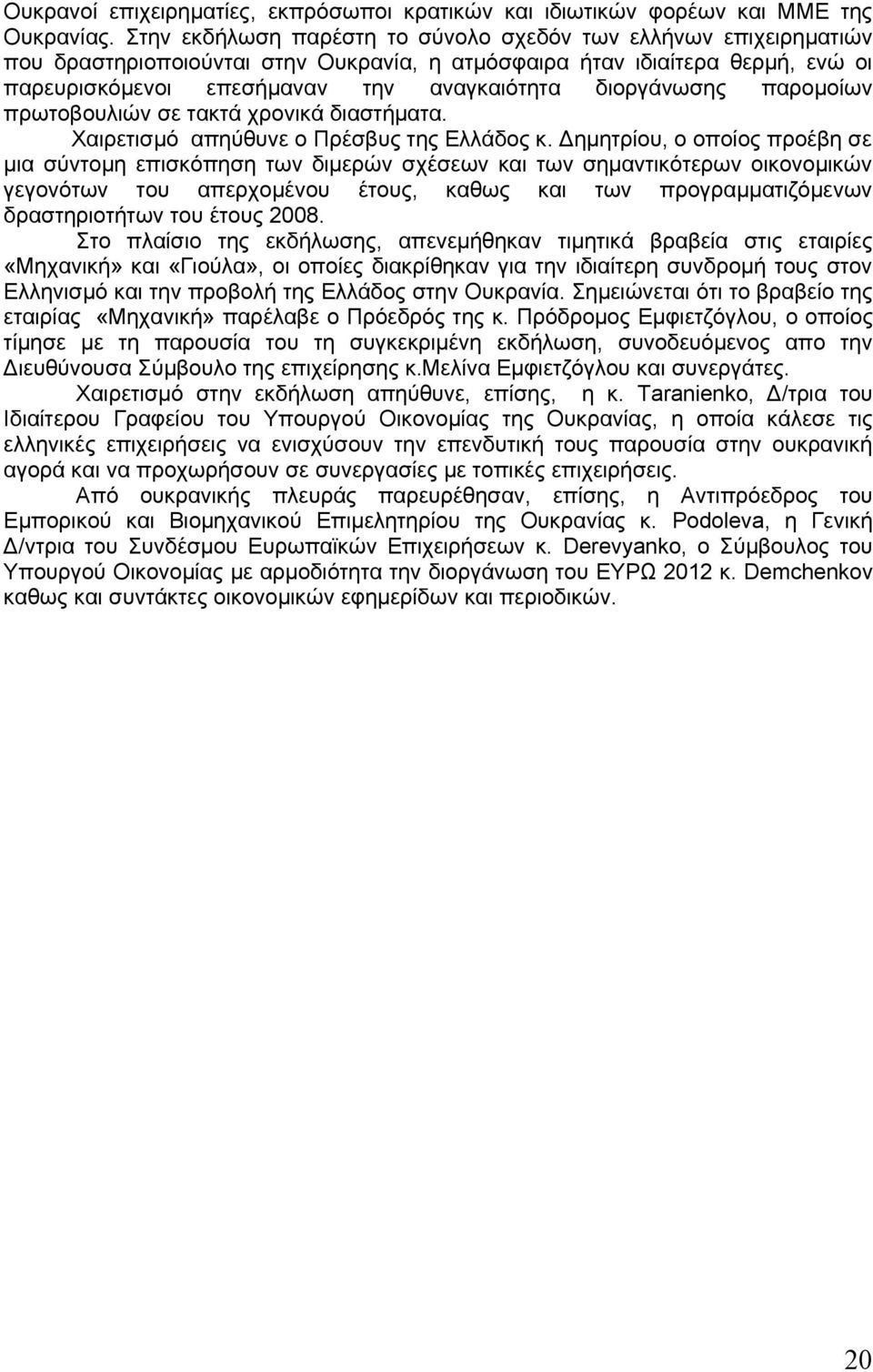 διοργάνωσης παρομοίων πρωτοβουλιών σε τακτά χρονικά διαστήματα. Χαιρετισμό απηύθυνε ο Πρέσβυς της Ελλάδος κ.