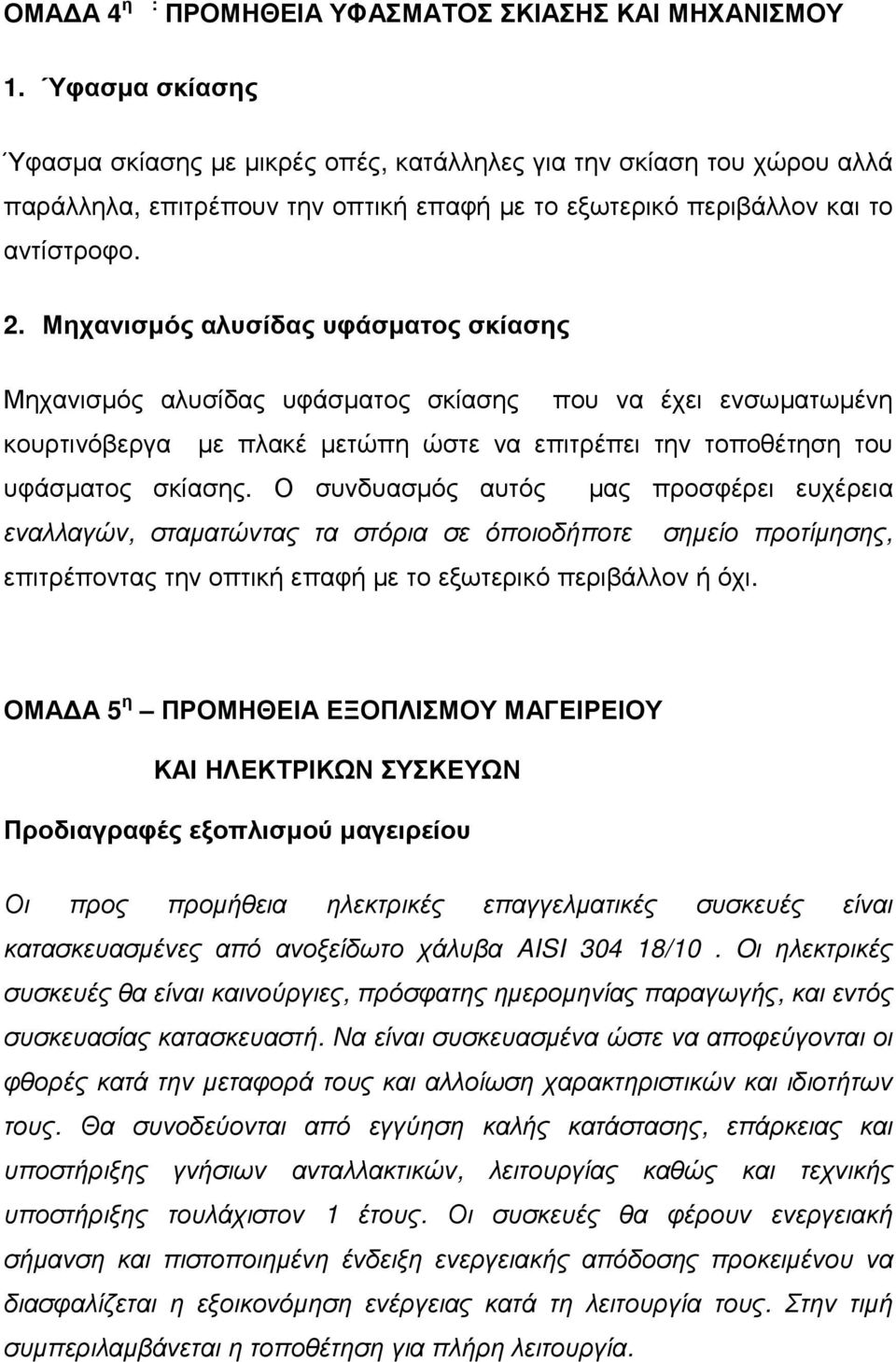 Μηχανισµός αλυσίδας υφάσµατος σκίασης Μηχανισµός αλυσίδας υφάσµατος σκίασης που να έχει ενσωµατωµένη κουρτινόβεργα µε πλακέ µετώπη ώστε να επιτρέπει την τοποθέτηση του υφάσµατος σκίασης.