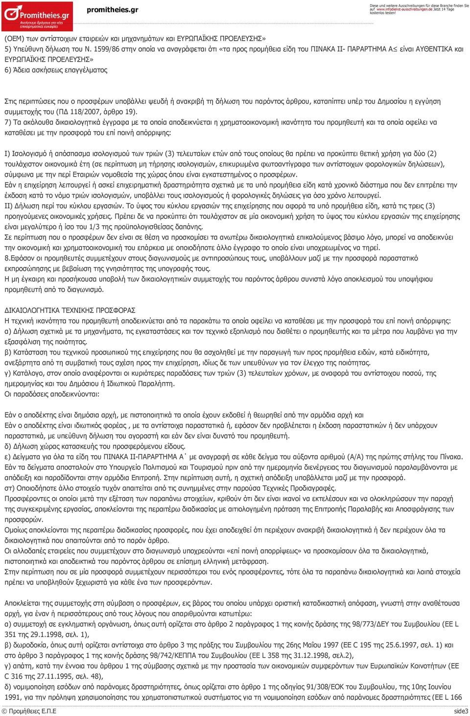 υποβάλλει ψευδή ή ανακριβή τη δήλωση του παρόντος άρθρου, καταπίπτει υπέρ του Δημοσίου η εγγύηση συμμετοχής του (ΠΔ 118/2007, άρθρο 19).