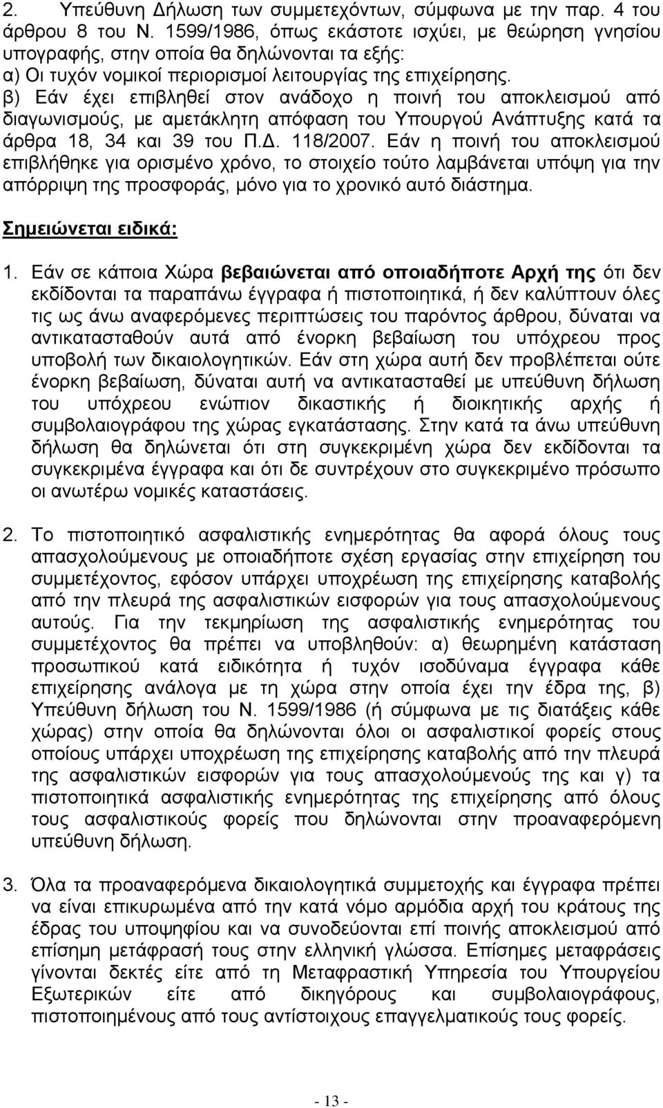 β) Εάν έχει επιβληθεί στον ανάδοχο η ποινή του αποκλεισμού από διαγωνισμούς, με αμετάκλητη απόφαση του Υπουργού Ανάπτυξης κατά τα άρθρα 18, 34 και 39 του Π.Δ. 118/2007.