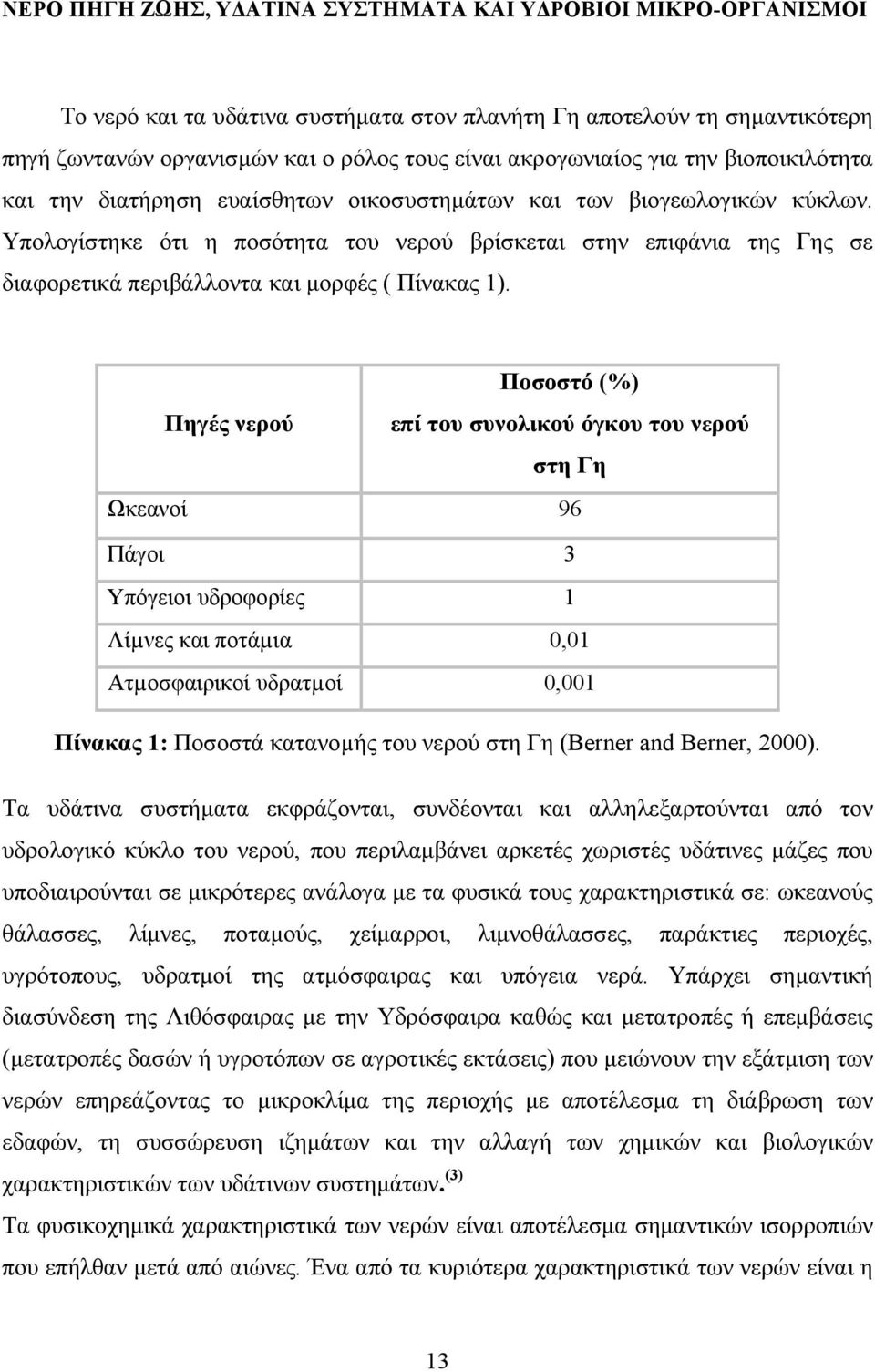 Υπολογίστηκε ότι η ποσότητα του νερού βρίσκεται στην επιφάνια της Γης σε διαφορετικά περιβάλλοντα και µορφές ( Πίνακας 1).