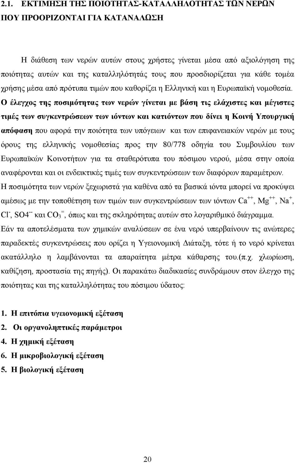 Ο έλεγχος της ποσιµότητας των νερών γίνεται µε βάση τις ελάχιστες και µέγιστες τιµές των συγκεντρώσεων των ιόντων και κατιόντων που δίνει η Κοινή Υπουργική απόφαση που αφορά την ποιότητα των υπόγειων