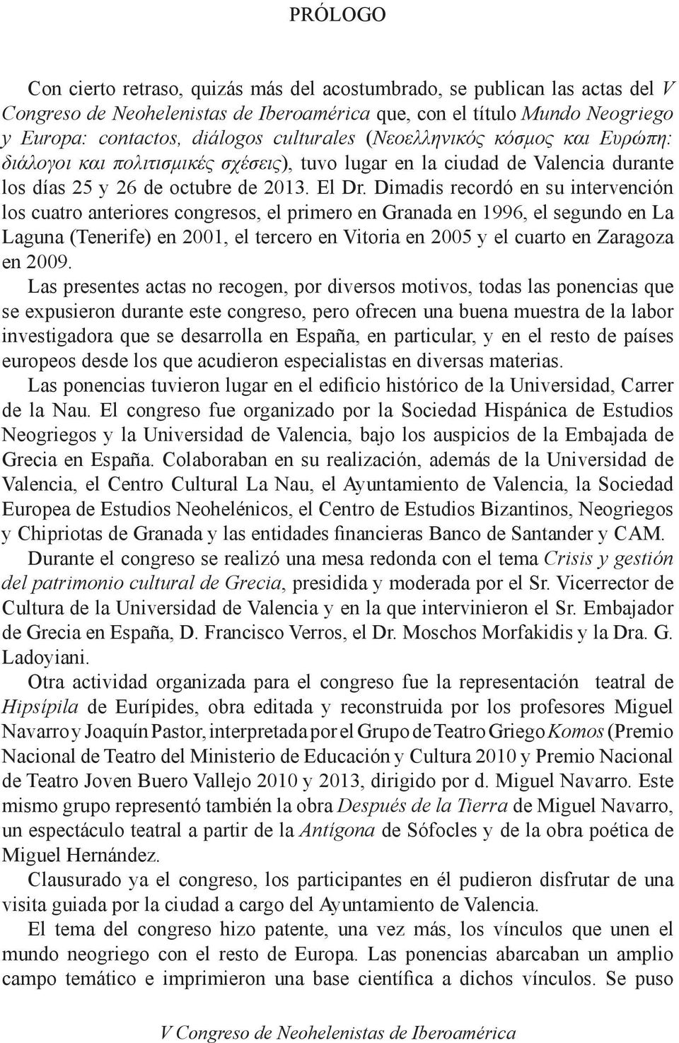 Dimadis recordó en su intervención los cuatro anteriores congresos, el primero en Granada en 1996, el segundo en La Laguna (Tenerife) en 2001, el tercero en Vitoria en 2005 y el cuarto en Zaragoza en