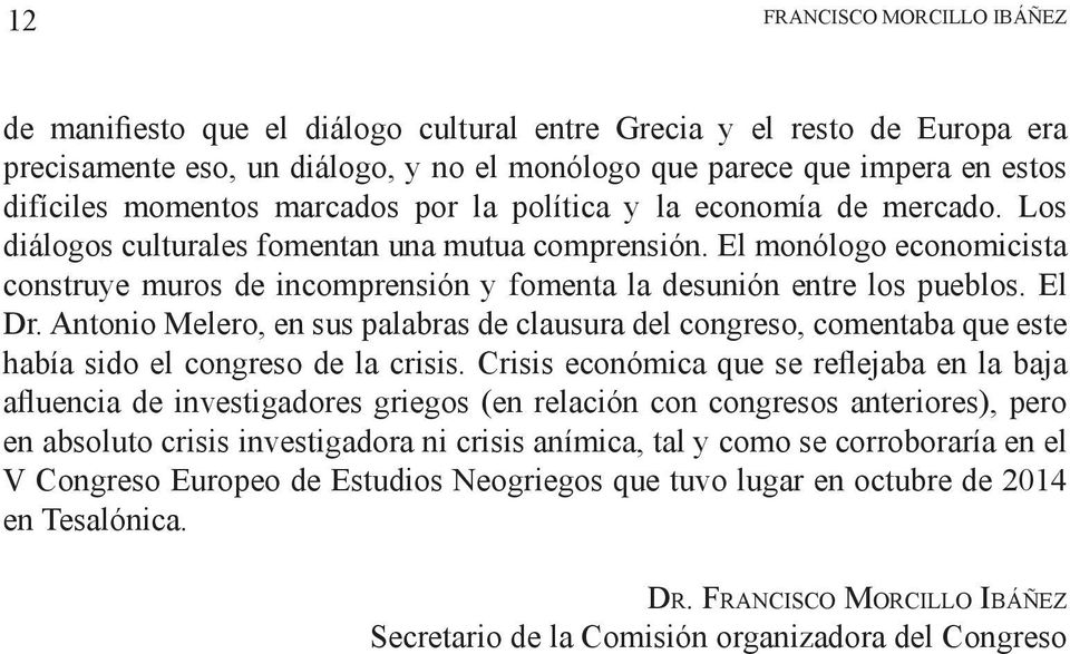 El monólogo economicista construye muros de incomprensión y fomenta la desunión entre los pueblos. El Dr.