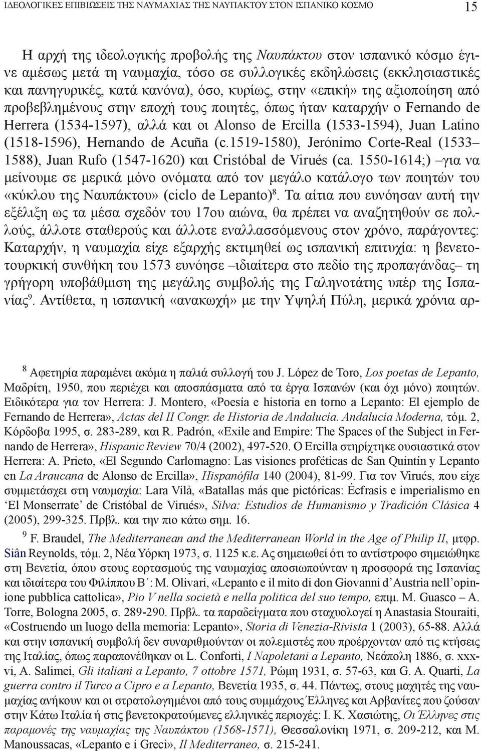 αλλά και οι Alonso de Ercilla (1533-1594), Juan Latino (1518-1596), Hernando de Acuña (c.1519-1580), Jerónimo Corte-Real (1533 1588), Juan Rufo (1547-1620) και Cristóbal de Virués (ca.