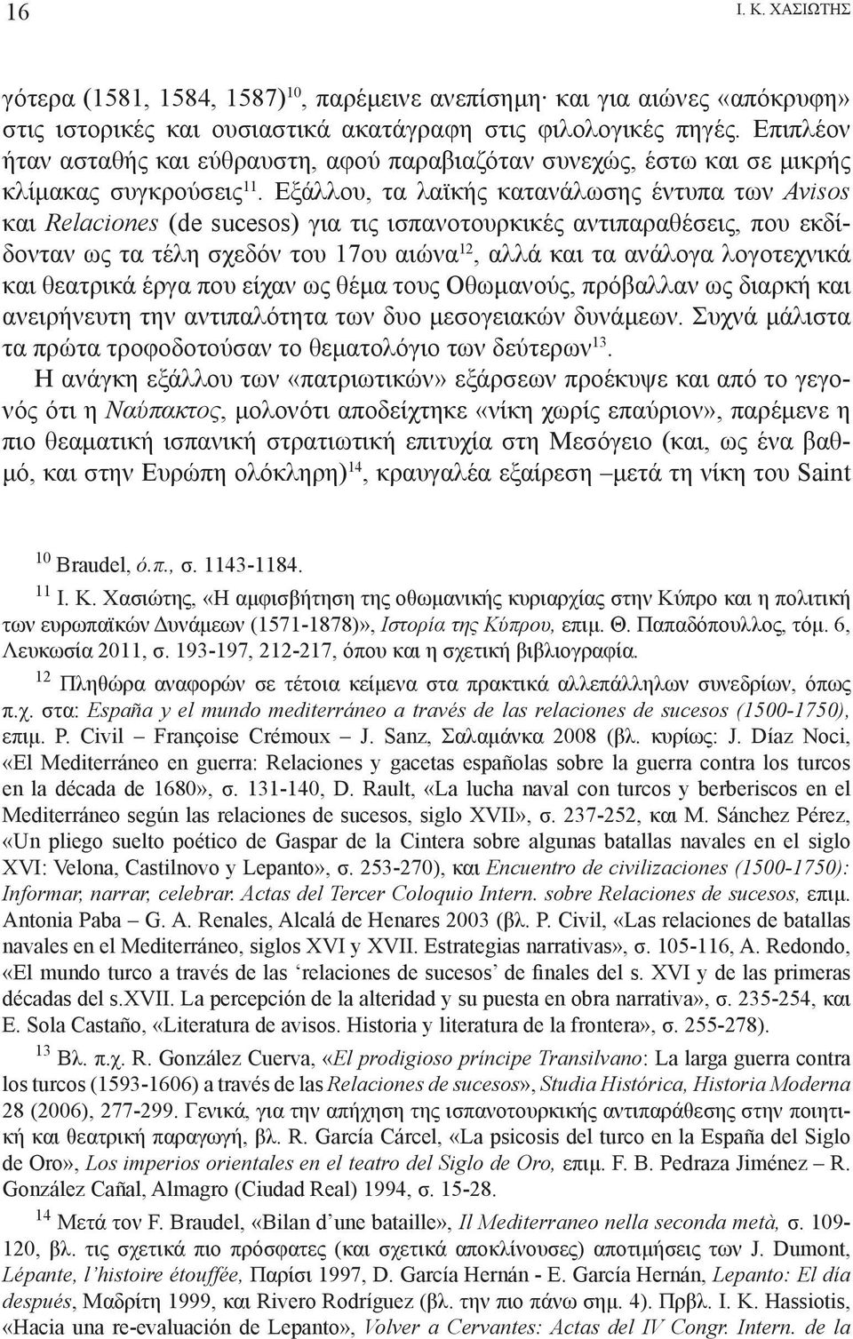 Εξάλλου, τα λαϊκής κατανάλωσης έντυπα των Avisos και Relaciones (de sucesos) για τις ισπανοτουρκικές αντιπαραθέσεις, που εκδίδονταν ως τα τέλη σχεδόν του 17ου αιώνα 12, αλλά και τα ανάλογα